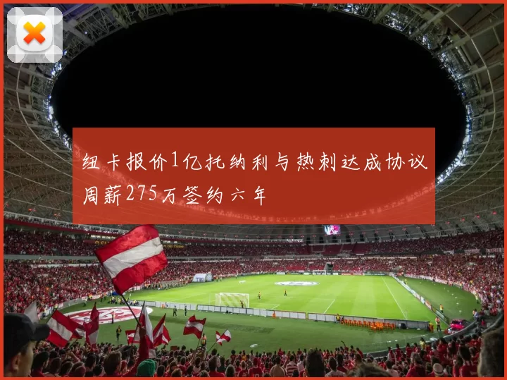 纽卡报价1亿托纳利与热刺达成协议周薪275万签约六年