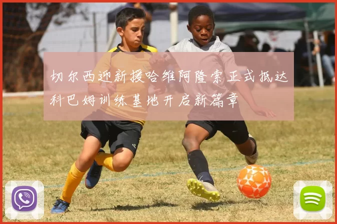 切尔西迎新援哈维阿隆索正式抵达科巴姆训练基地开启新篇章